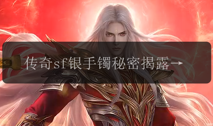 传奇sf银手镯秘密揭露_不为人知的成功秘诀