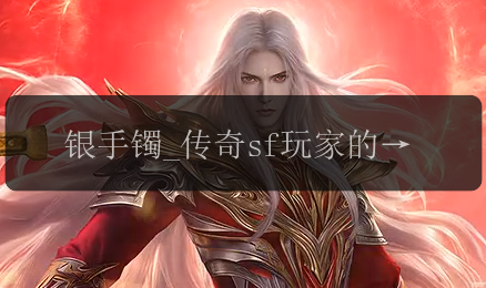 银手镯_传奇sf玩家的终极装备选择